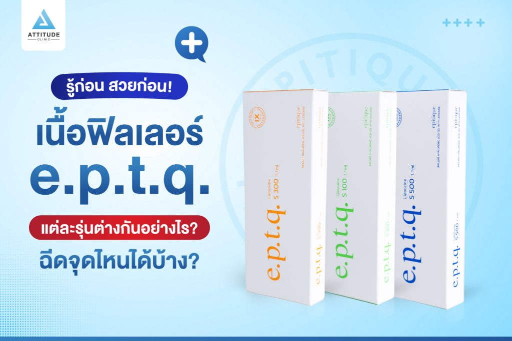 ฟิลเลอร์ e.p.t.q. รู้ก่อนสวยก่อน! ฟิลเลอร์ e.p.t.q. มีรุ่นไหนบ้าง ? แต่ละรุ่นเนื้อต่างกันอย่างไร? ฉีดจุดไหนได้บ้าง?