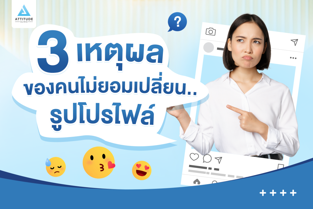3 เหตุผลของคนไม่ยอมเปลี่ยนรูปโปรไฟล์